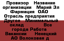 Провизор › Название организации ­ Марий Эл-Фармация, ОАО › Отрасль предприятия ­ Другое › Минимальный оклад ­ 25 000 - Все города Работа » Вакансии   . Ненецкий АО,Волоковая д.